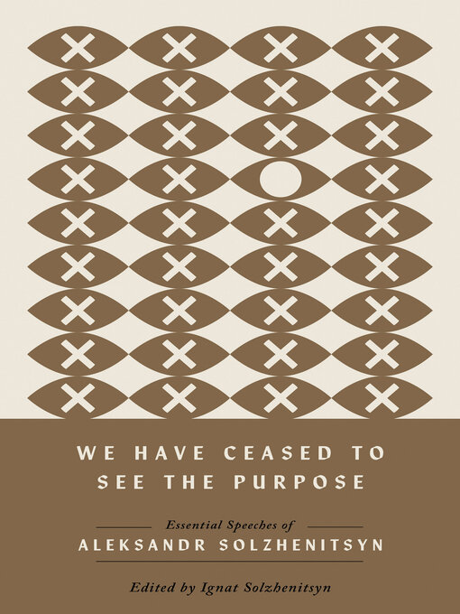 Title details for We Have Ceased to See the Purpose by Aleksandr Solzhenitsyn - Available
